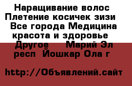 Наращивание волос. Плетение косичек зизи. - Все города Медицина, красота и здоровье » Другое   . Марий Эл респ.,Йошкар-Ола г.